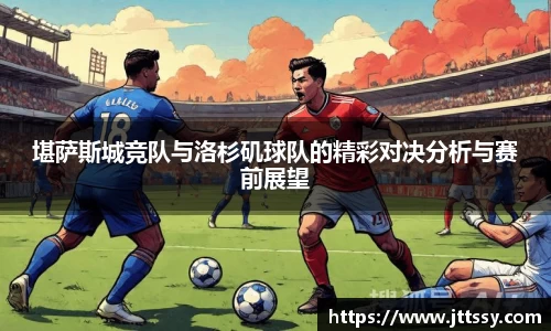 堪萨斯城竞队与洛杉矶球队的精彩对决分析与赛前展望