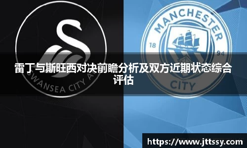 雷丁与斯旺西对决前瞻分析及双方近期状态综合评估